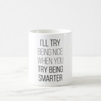 I'll Try Being Nice When You Try Being Smarter