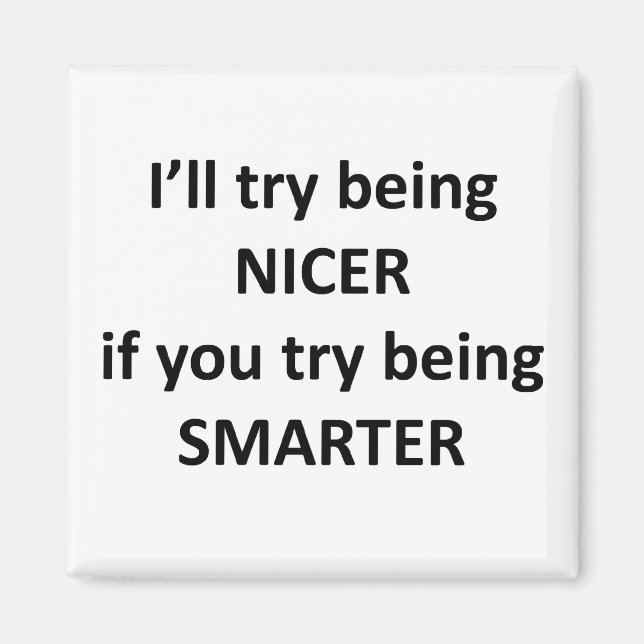 I'll Try Being NIcer If You Try Being Smarter Magnet (Front)