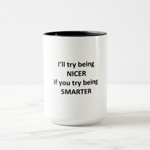 I'll Try Being Nicer If You Try Being Smarter Mug