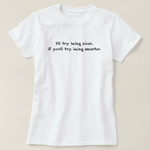 I'll try being nicer,if you'll try being smarter. T-Shirt