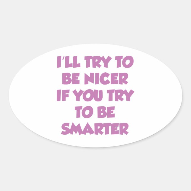 I'll Try To Be Nicer If You Try To Be Smarter Oval Sticker (Front)