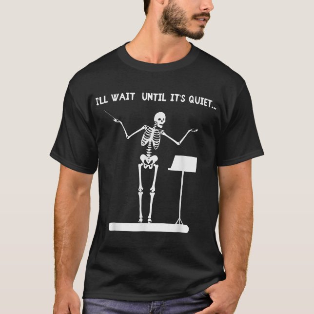 I'Ll Wait Until It'S Quiet Skeleton Conductor T-Shirt (Front)