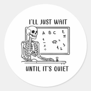 I'll Wait Until It's Quiet Skeleton Teacher Spooky Classic Round Sticker