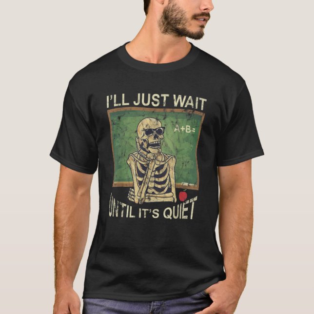 I'll Will Just Wait Until It's Quiet Skeleton A+B T-Shirt (Front)