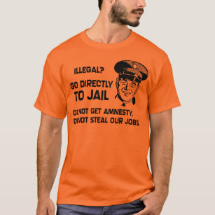 Illegal? Go Directly to Jail. T-Shirt