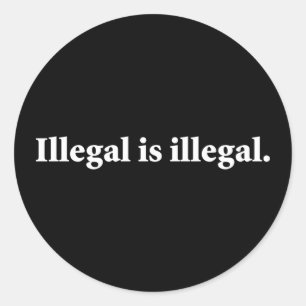 Illegal is illegal. classic round sticker
