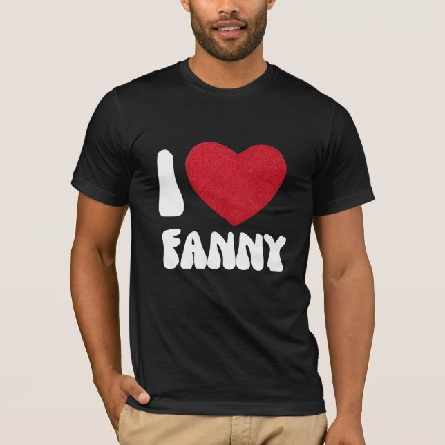 ILove Fanny  fanny shirt T-SHIRT FOR MAN AND WOMAN (Front)