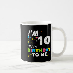 Im 10 Happy Birthday To Me 10th Bday Ten Year Girl Coffee Mug