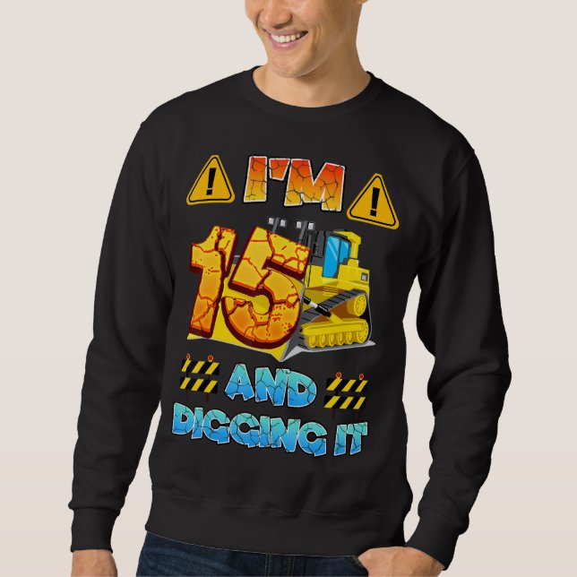 I'm 15 And Digging It Construction Excavator 15th  Sweatshirt (Front)