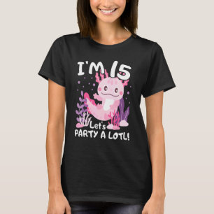 I'm 15 Let's Party A Lotl Axolotl  15th Birthday P T-Shirt