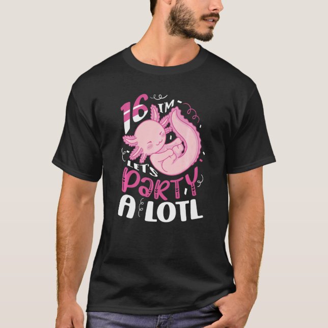 I'm 16 Let's Party A Lotl Axolotl Birthday Celebra T-Shirt (Front)
