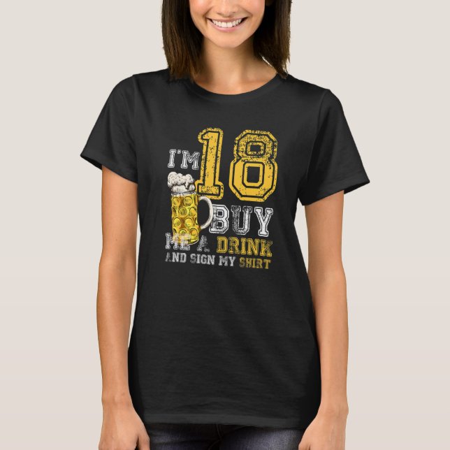 I'm 18 Buy Me A Drink Birthday Bday Drink Beer Dad T-Shirt (Front)
