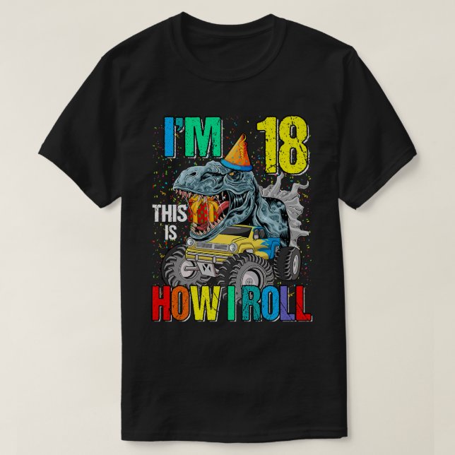 I'm 18 This Is How I Roll Monster Truck Dinosaur  T-Shirt (Design Front)