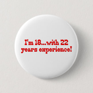 I'm 18 With 22 Years Experience 6 Cm Round Badge
