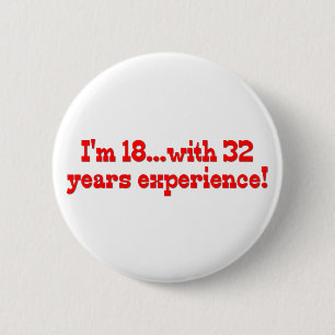 I'm 18 with 32 years experience! 6 cm round badge