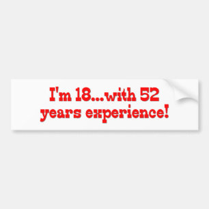 I'm 18 With 52 Years Experience Bumper Sticker