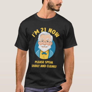 I'M 21 Now Please Speak Loudly And Clearly Funny B T-Shirt