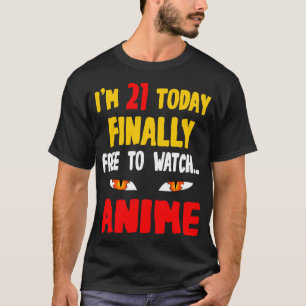 Im 21 Today Finally Free To Watch T-Shirt