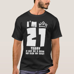 I'm 21 Today So Buy Me A Drink And Sign My Tee