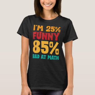 I'm 25 And 85 Bad At Math Student Math Sayings T-Shirt