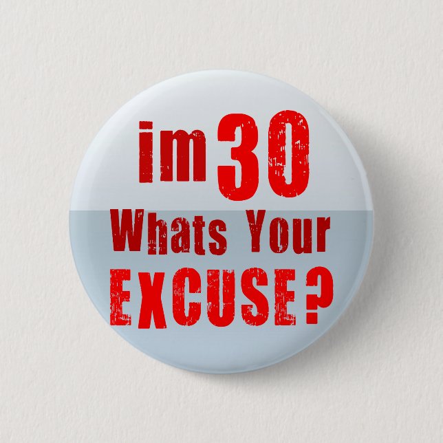 I'm 30, whats your excuse? Birthday 6 Cm Round Badge (Front)