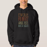 Im 35% Funny 75% Bad At Math - Funny Mathematics  Hoodie<br><div class="desc">Im 35% Funny 75% Bad At Math - Funny Mathematics Student Hilarious Pun Joke - Sarcastic Maths Teachers Memes Quote Algebra Meme Teacher Saying</div>