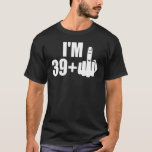 I'm 39 plus fyou middle finger 40th birthday T-Shirt<br><div class="desc">I'm 39 plus fyou middle finger 40th birthday.</div>