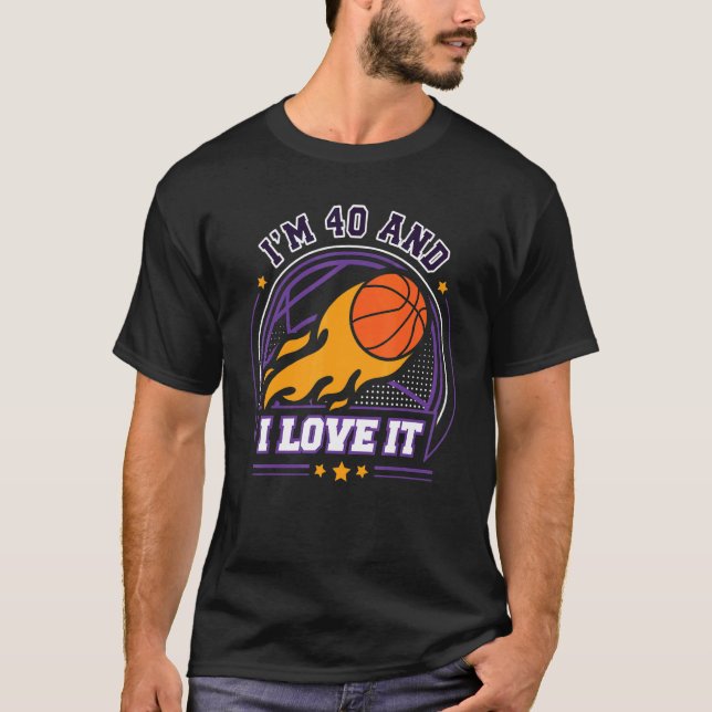 I'm 40 and I Love It Basketball   40th Birthday Vi T-Shirt (Front)