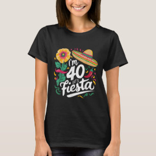 Im 40 Lets Fiesta 40th Birthday Cinco De Mayo Birt T-Shirt