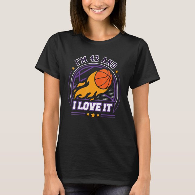 I'm 42 and I Love It Basketball   42nd Birthday Vi T-Shirt (Front)