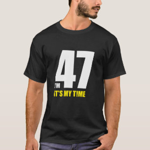 I'm 47, it's my time! Fun, new beginning -birthday T-Shirt