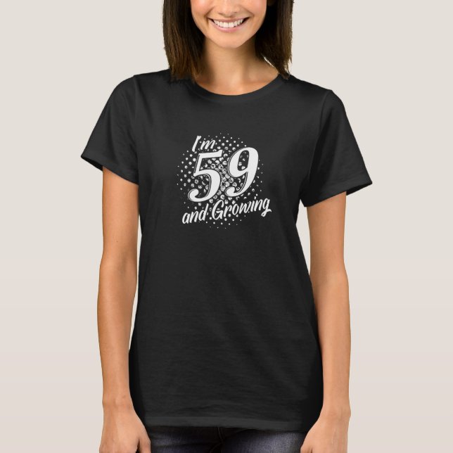 I'm 59 And Growing  59th Birthday Celebration Turn T-Shirt (Front)