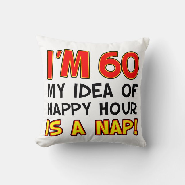 I'm 60 Happy Hour Is A Nap gag gift Cushion (Front)