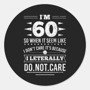 Im 60 I Literally Dont Care Funny 60th Birthday Classic Round Sticker