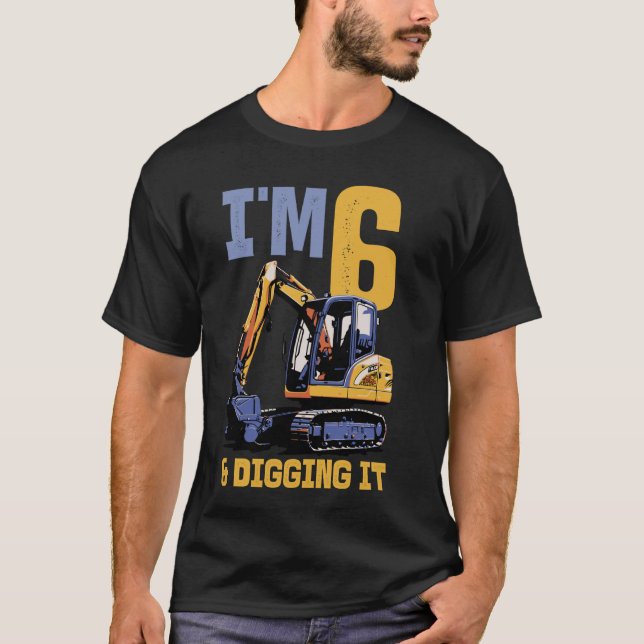 Im 6 And Digging It Excavator Kids Birthday T-Shirt (Front)