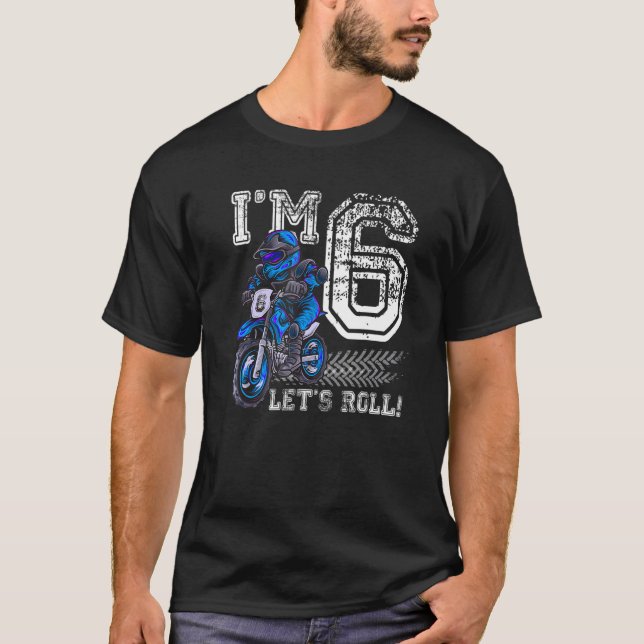 I'm 6 Let's Roll 6th Birthday Dirt Bike Motocross  T-Shirt (Front)