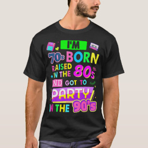 I'M 70S Born Raised In The 80S And Got To Party In T-Shirt