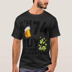 Im 74 Buy Me A Drink And Sign My 74th Birthday Bee T-Shirt