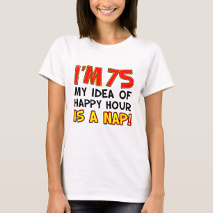 I'm 75 Happy Hour Is Nap T-Shirt
