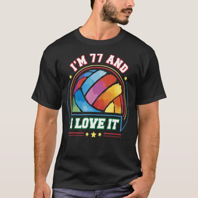 I'm 77 and I Love It Volleyball Sports   77th Birt T-Shirt (Front)