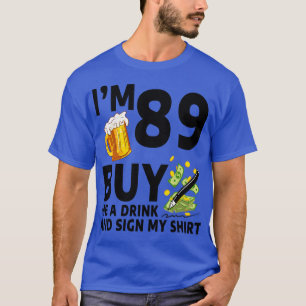 Im 89 Buy Me A Drink And Sign My 89th Birthday Bee T-Shirt