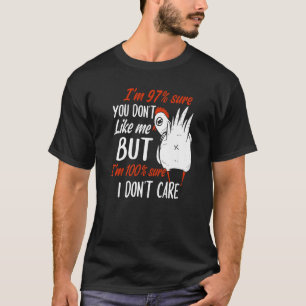I'm 97 sure you don't like me but I'm 100 sure I d T-Shirt