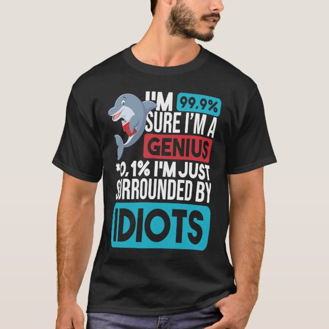 I'm 99 9 Sure I'm A Genius   Dolphin Sarcastic T-Shirt (Front)
