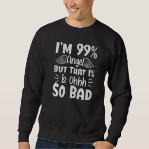 I'm 99 Angel But That 1 Is Ohhh So Bad   Sarcastic Sweatshirt