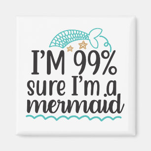 I'm 99% Sure I'm A Mermaid Magnet