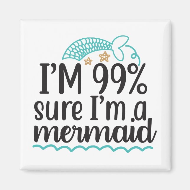 I'm 99% Sure I'm A Mermaid Magnet (Front)