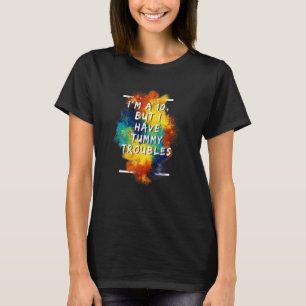 I'm A 10 But I Have Tummy Troubles  1 T-Shirt