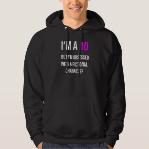 I'm a 10 but obsessed with a fictional character hoodie