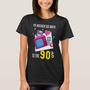 I'm A 90s Girl I'd Rather Go Back To The 90s I Am  T-Shirt