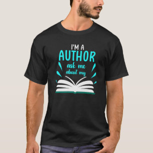 I'm A Author Ask Me About My Writing T-Shirt